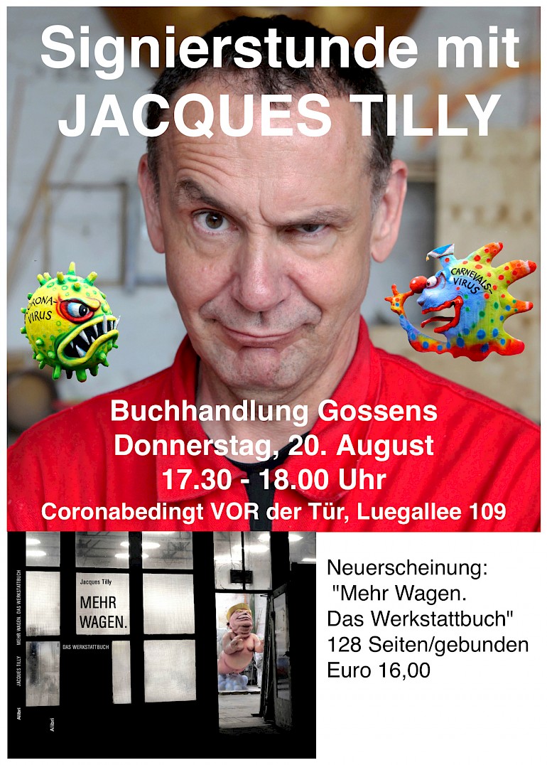 Signierstunde mit Jacques Tilly Buchhandlung Gossens Donnerstag 20. August 2020, 17:30 - 18 Uhr Coronabedingt VOR der Tür, Luegallee 109