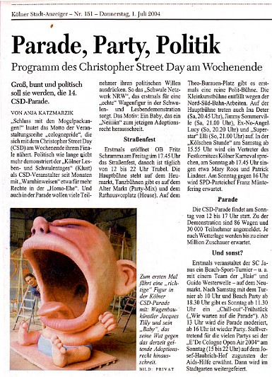 Kölner Stadtanzeiger, 1.7.2004 Text zum Bild: Zum ersten Mal fährt eine "richtige" Figur in der Kölner CSD-Parade mit: Wagenbaukünstler Jacques Tilly und sein "Baby", das seine Wut gegen das derzeit geltende Adoptionsrecht hinausschreit.