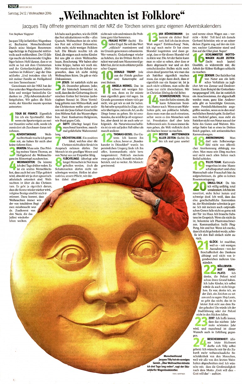 Neue Rhein Zeitung, 24.12.2016 Artikel im Wortlaut auf WAZ.de [http://www.waz.de/staedte/duesseldorf/weihnachten-jacques-tilly-gibt-antworten-id209074989.html]
